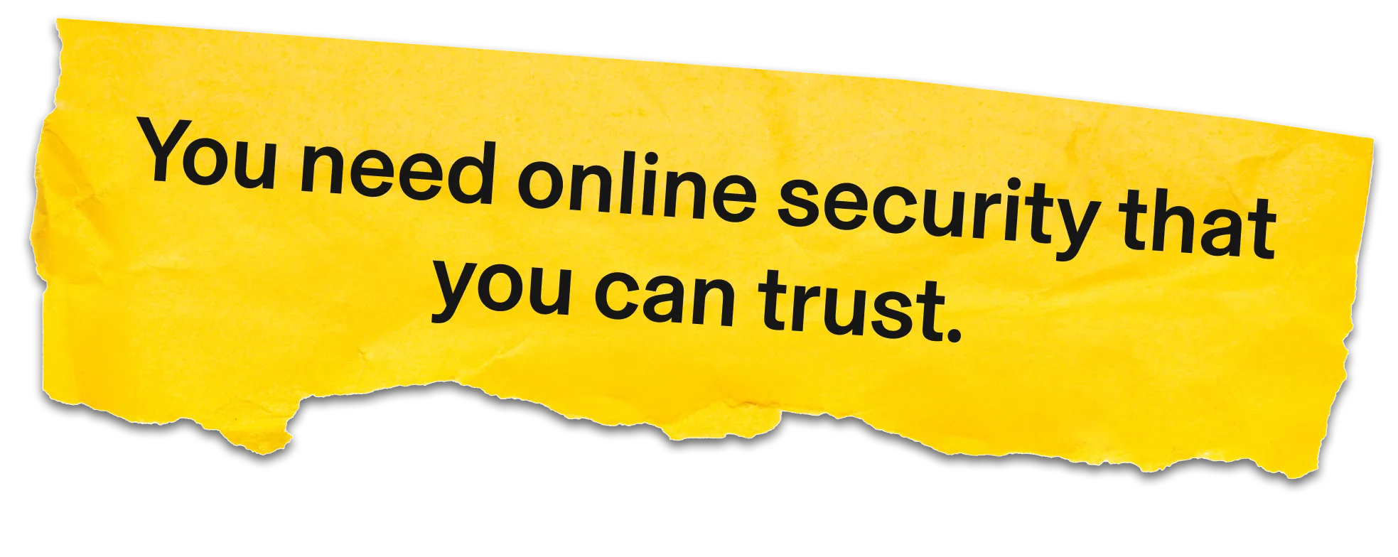 Ripped paper saying You need online security you can trust.